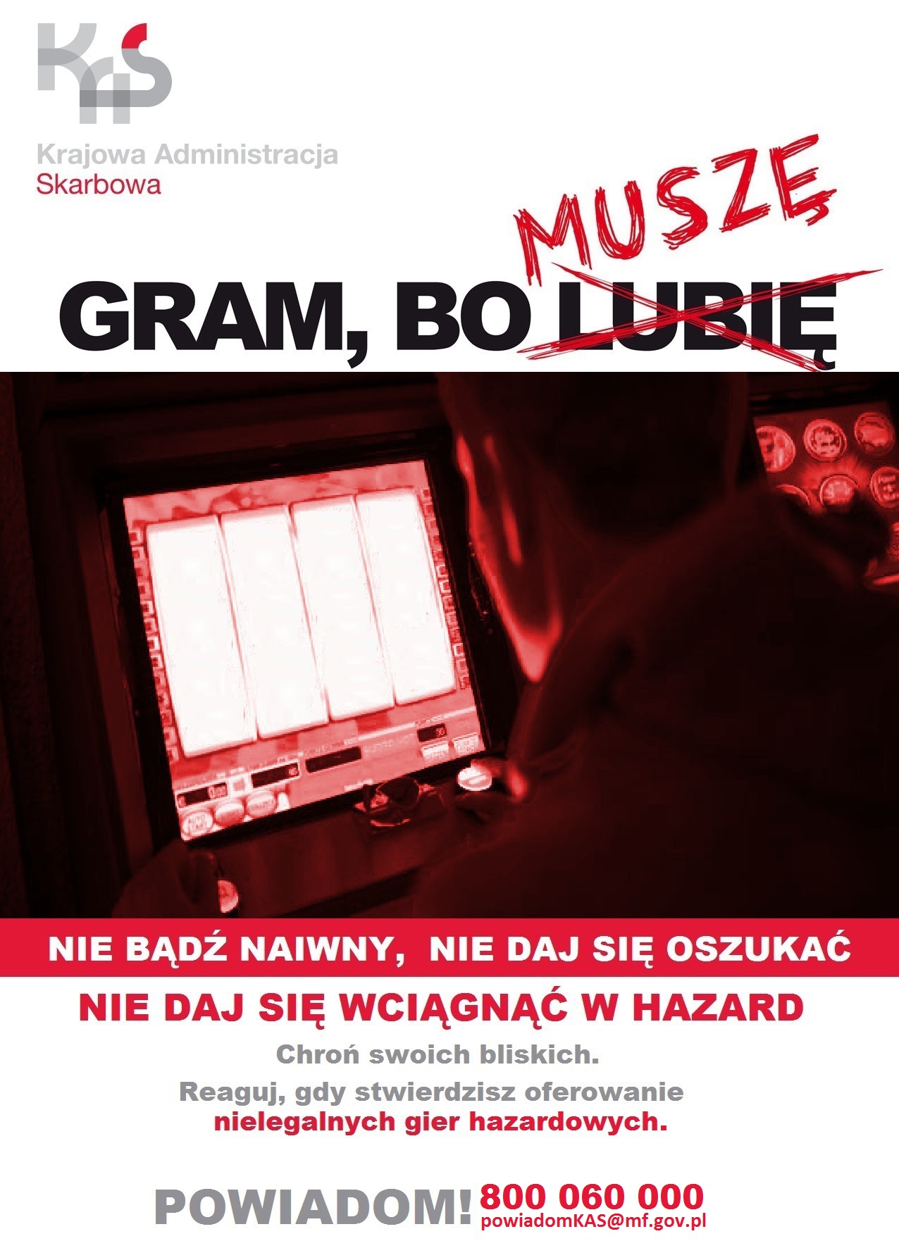 Plakat z napisem - Gram bo (przekreślone słowo lubię) obok słowo muszę. Dodatkowa treść: Nie bądź naiwny, nie daj się oszukać. Nie daj się wciągnąć w hazard. Chroń swoich bliskich. Reaguj, gdy stwierdzisz oferowanie nielegalnych gier hazardowych. Powiadom. 800 060 000. powiadomkas@mf.gov.pl.